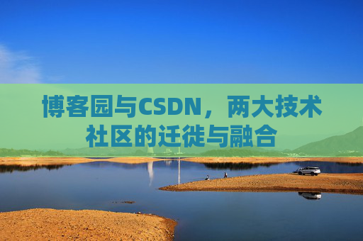 博客园与CSDN，两大技术社区的迁徙与融合